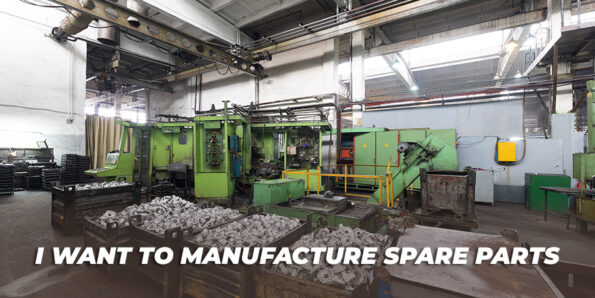 I Want to Manufacture Spare Parts 1