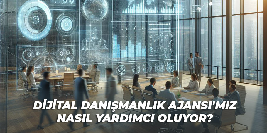 Dijital Danışmanlık Ajansı'mız Nasıl Yardımcı Oluyor? 1