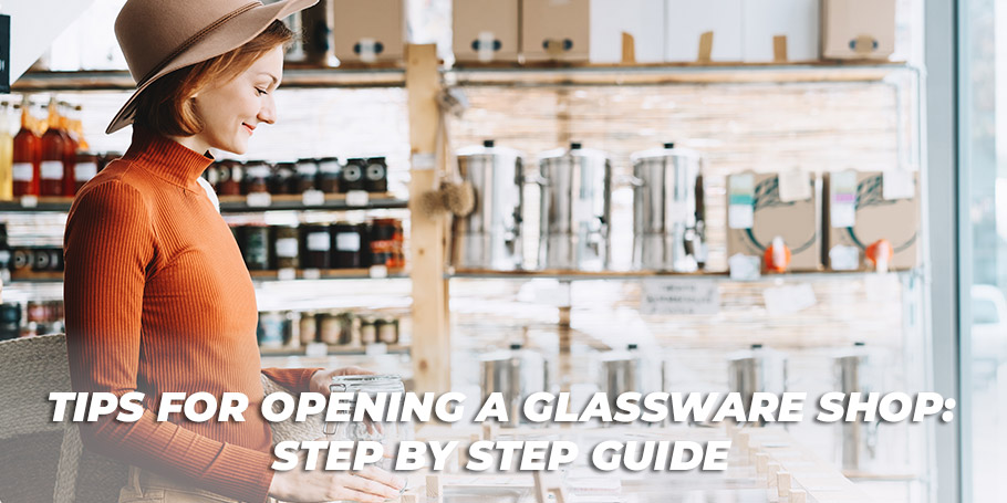 Tips for Opening a Glassware Shop: Step by Step Guide 1