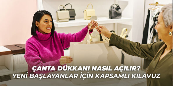 Çanta Dükkanı Nasıl Açılır? Yeni Başlayanlar İçin Kapsamlı Kılavuz 2