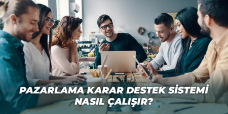 Pazarlama Karar Destek Sistemi Nasıl Çalışır? 7