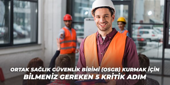 Ortak Sağlık Güvenlik Birimi (OSGB) Kurmak İçin Bilmeniz Gereken 5 Kritik Adım 1