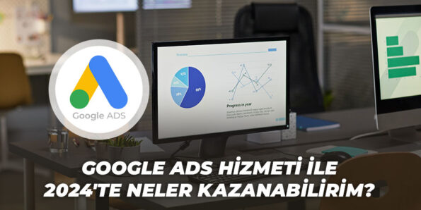 Google Ads Hizmeti ile 2024'te neler kazanabilirim? 2