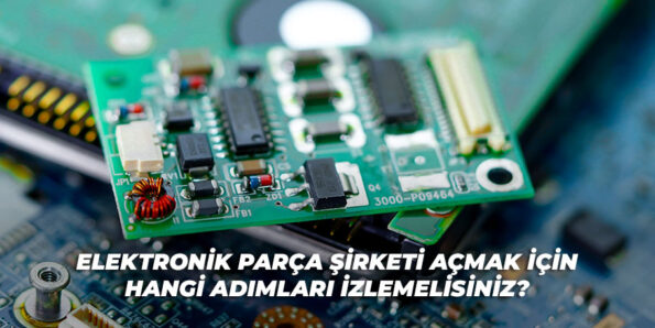 Elektronik Parça Şirketi Açmak görseli