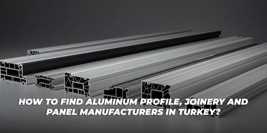 How to Find Aluminum Profile, Joinery and Panel Manufacturers in Turkey? 1