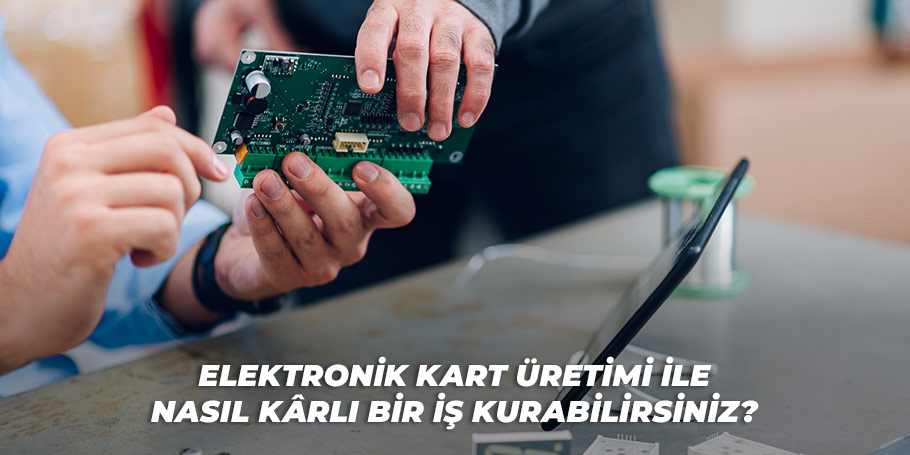 Elektronik Kart Üretimi İle Nasıl Kârlı Bir İş Kurabilirsiniz? 1