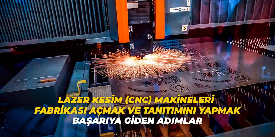 Lazer Kesim (CNC) Makineleri Fabrikası Açmak ve Tanıtımını Yapmak: Başarıya Giden Adımlar 1