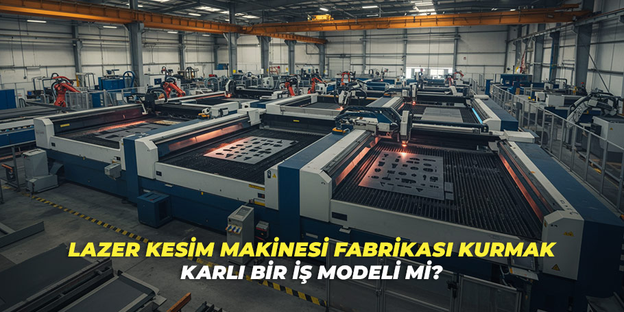Lazer Kesim Makinesi Fabrikası Kurmak: Karlı Bir İş Modeli mi? 1