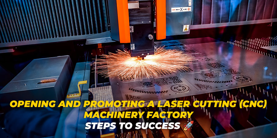 Opening and Promoting a Laser Cutting (CNC) Machinery Factory: Steps to Success 🚀 1
