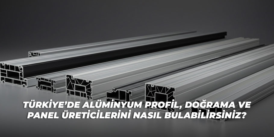 Türkiye’de Alüminyum Profil, Doğrama ve Panel Üreticilerini Nasıl Bulabilirsiniz? 1