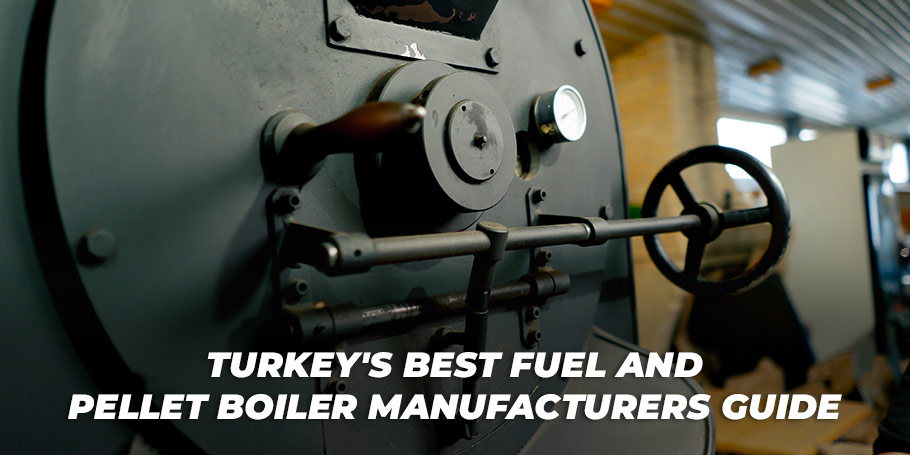 Turkey's Best Fuel and Pellet Boiler Manufacturers Guide 1