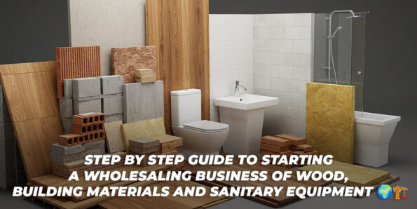 Step By Step Guide To Starting A Wholesaling Business Of Wood Building Materials And Sanıtary Equipment görseli