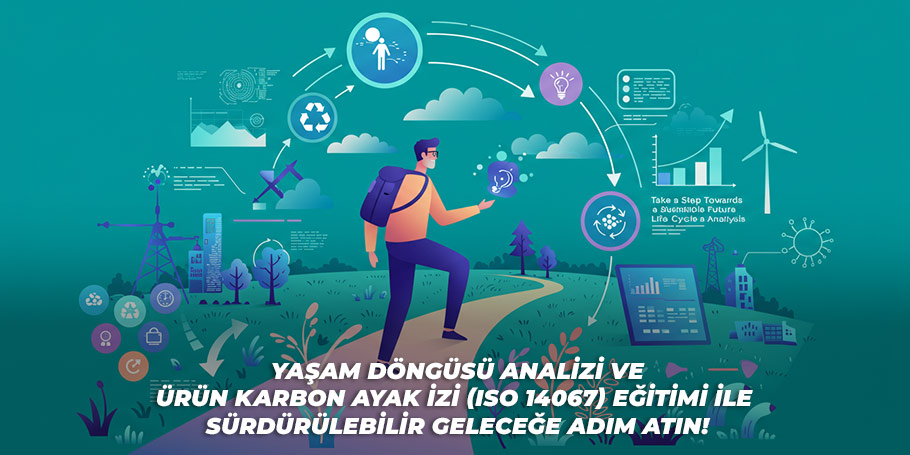 Yaşam Döngüsü Analizi ve Ürün Karbon Ayak İzi (ISO 14067) Eğitimi ile Sürdürülebilir Geleceğe Adım Atın 1