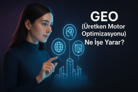 GEO (Üretken Motor Optimizasyonu) Ne İşe Yarar?