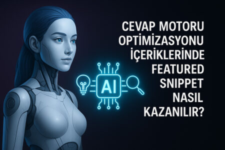 Cevap Motoru Optimizasyonu İçeriklerinde Featured Snippet Nasıl Kazanılır?