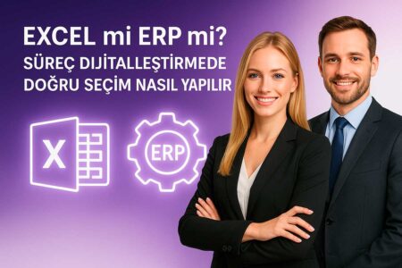 Excel mi ERP mi? Süreç Dijitalleştirmede Doğru Seçim Nasıl Yapılır?