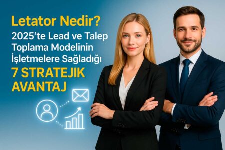 Letator Nedir? 2025’te Lead ve Talep Toplama Modelinin İşletmelere Sağladığı 7 Stratejik Avantaj