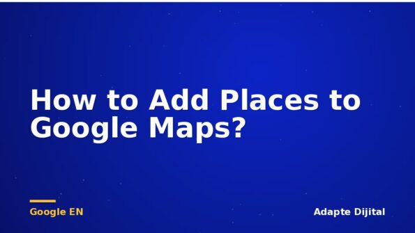 How to Add Places to Google Maps?