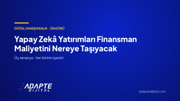 Yapay Zekâ Yatırımları Finansman Maliyetini Nereye Taşıyacak — Adapte Dijital kapak görseli