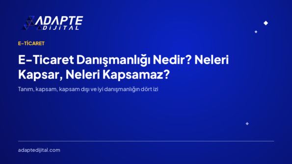 E-Ticaret Danışmanlığı Nedir? Neleri Kapsar, Neleri Kapsamaz?