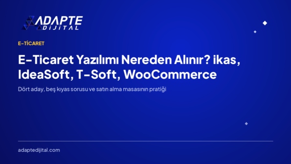 E-Ticaret Yazılımı Nereden Alınır? ikas, IdeaSoft, T-Soft, WooCommerce Çerçevesi