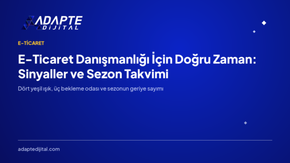 E-Ticaret Danışmanlığı İçin Doğru Zaman: Sinyaller ve Sezon Takvimi