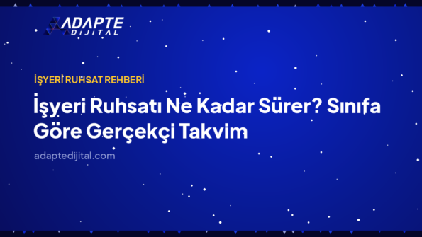 İşyeri Ruhsatı Ne Kadar Sürer? Sınıfa Göre Gerçekçi Takvim — Adapte Dijital kapak görseli