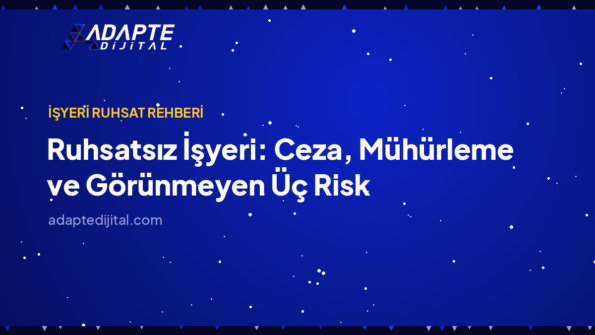 Ruhsatsız İşyeri: Ceza, Mühürleme ve Görünmeyen Üç Risk — Adapte Dijital kapak görseli