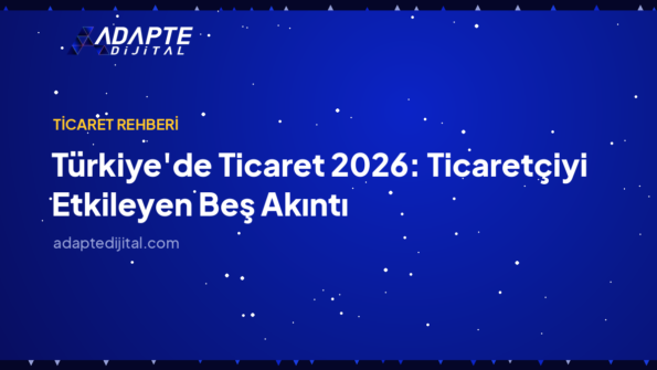 Türkiye'de Ticaret 2026: Ticaretçiyi Etkileyen Beş Akıntı — Adapte Dijital kapak görseli