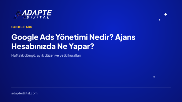 Google Ads Yönetimi Nedir? Ajans Hesabınızda Ne Yapar?