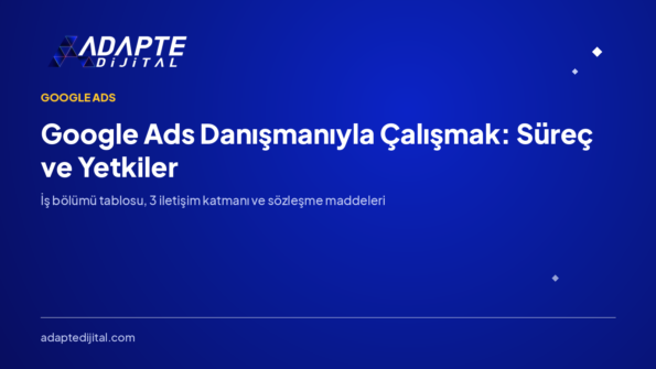 Google Ads Danışmanıyla Çalışmak: Süreç ve Yetkiler