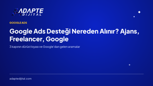 Google Ads Desteği Nereden Alınır? Ajans, Freelancer, Google