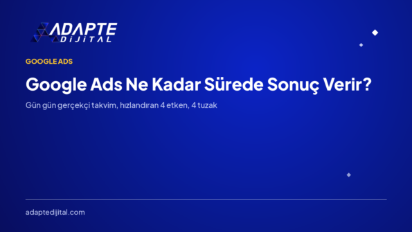 Google Ads Ne Kadar Sürede Sonuç Verir?