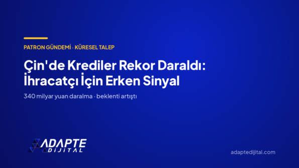 Çin'de Krediler Rekor Daraldı: İhracatçı İçin Erken Sinyal — Adapte Dijital kapak görseli