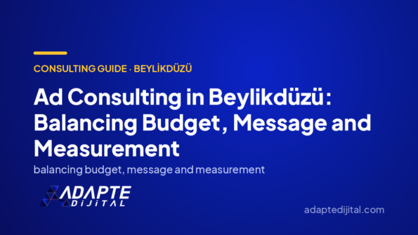 Ad Consulting in Beylikdüzü: Balancing Budget, Message and Measurement