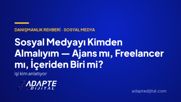 Sosyal Medyayı Kimden Almalıyım — Ajans mı, Freelancer mı, İçeriden Biri mi? — Adapte Dijital kapak görseli