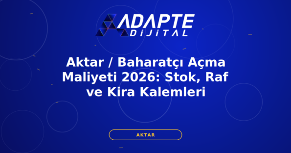 Aktar / Baharatçı Açma Maliyeti 2026: Stok, Raf ve Kira Kalemleri — Adapte Dijital kapak görseli