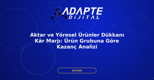 Aktar ve Yöresel Ürünler Dükkanı Kâr Marjı: Ürün Grubuna Göre Kazanç Analizi — Adapte Dijital kapak görseli