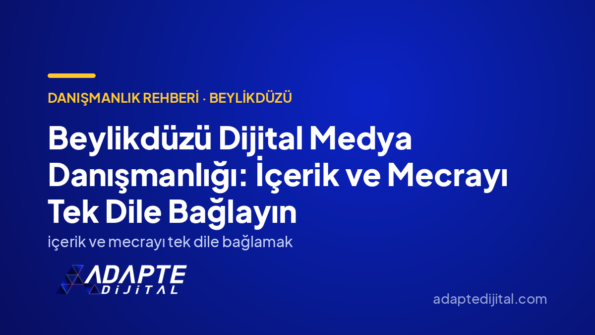 Beylikdüzü Dijital Medya Danışmanlığı: İçerik ve Mecrayı Tek Dile Bağlayın