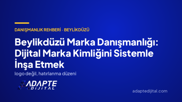 Beylikdüzü Marka Danışmanlığı: Dijital Marka Kimliğini Sistemle İnşa Etmek