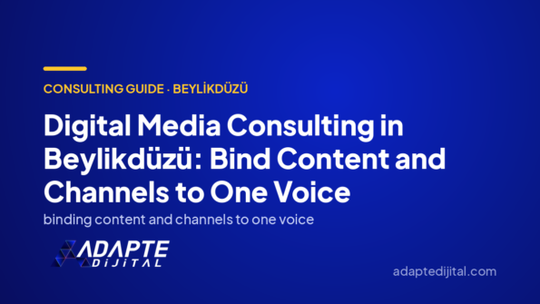 Digital Media Consulting in Beylikdüzü: Bind Content and Channels to One Voice