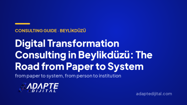 Digital Transformation Consulting in Beylikdüzü: The Road from Paper to System