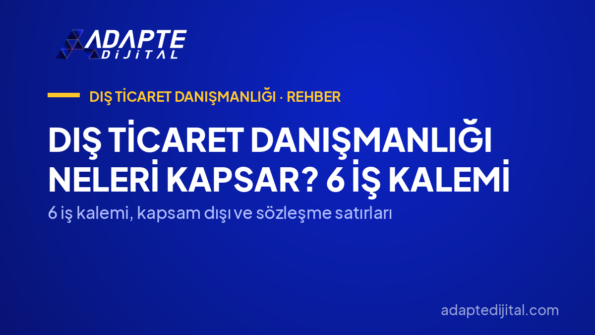 Dış Ticaret Danışmanlığı Neleri Kapsar? 6 İş Kalemi — 6 iş kalemi, kapsam dışı ve sözleşme satırları