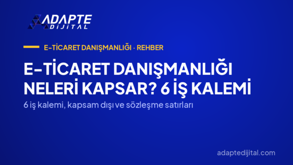 E-Ticaret Danışmanlığı Neleri Kapsar? 6 İş Kalemi — 6 iş kalemi, kapsam dışı ve sözleşme satırları
