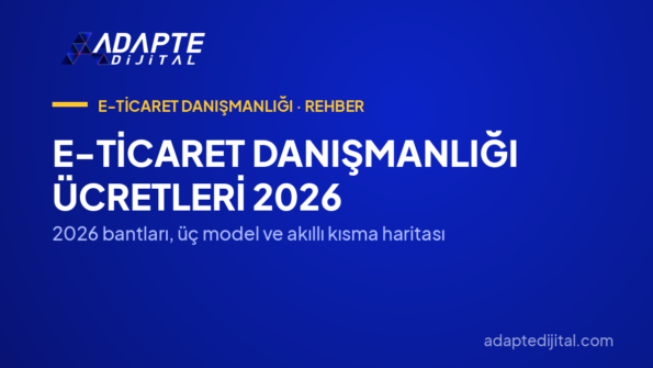 E-Ticaret Danışmanlığı Ücretleri 2026 — 2026 bantları, üç model ve akıllı kısma haritası