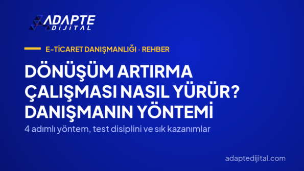 Dönüşüm Artırma Çalışması Nasıl Yürür? Danışmanın Yöntemi — 4 adımlı yöntem, test disiplini ve sık kazanımlar
