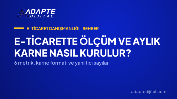 E-Ticarette Ölçüm ve Aylık Karne Nasıl Kurulur? — 6 metrik, karne formatı ve yanıltıcı sayılar