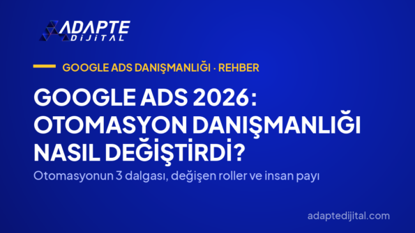 Google Ads 2026: Otomasyon Danışmanlığı Nasıl Değiştirdi? — Otomasyonun 3 dalgası, değişen roller ve insan payı