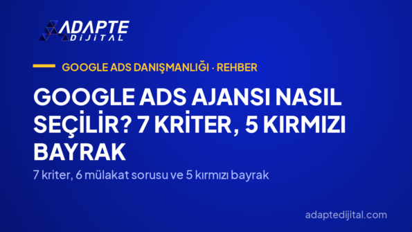 Google Ads Ajansı Nasıl Seçilir? 7 Kriter, 5 Kırmızı Bayrak — 7 kriter, 6 mülakat sorusu ve 5 kırmızı bayrak