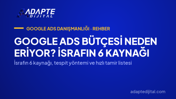 Google Ads Bütçesi Neden Eriyor? İsrafın 6 Kaynağı — İsrafın 6 kaynağı, tespit yöntemi ve hızlı tamir listesi